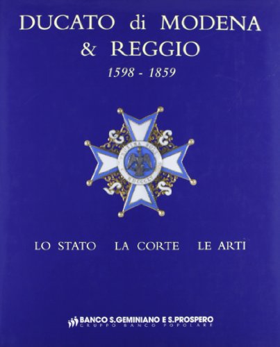 Ducato Di Modena E Reggio (1598-1859). Lo Stato, La Corte, Le Arti