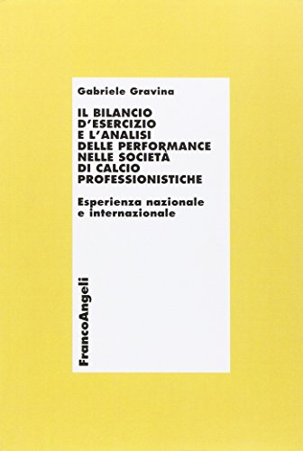 Il Bilancio D'Esercizio E L'Analisi Delle Performance Nelle Società Di Calcio Professionistiche. Esperienza Nazionale E Internazionale