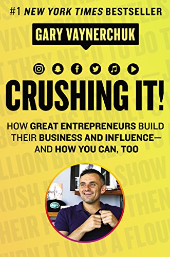 Crushing It!: How Great Entrepreneurs Build Business And Influence—And How You Can, Too: How Great Entrepreneurs Build Business And Influence―And How