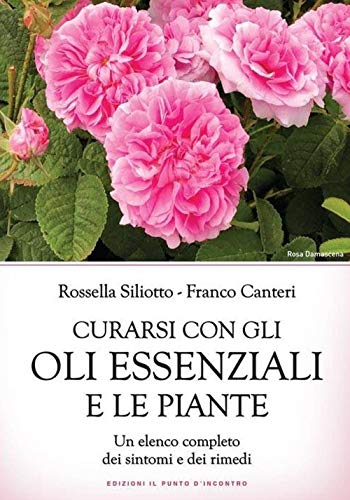 Curarsi Con Gli Oli Essenziali E Le Piante. Un Elenco Completo Dei Sintomi E Dei Rimedi