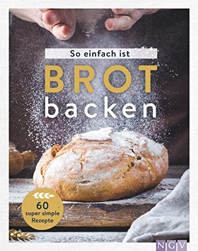 So Einfach Ist Brot Backen: 60 Super Simple Rezepte Für Brot-Einsteiger