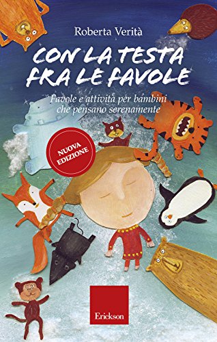 Con La Testa Fra Le Favole. Favole E Attività Per Bambini Che Pensano Serenamente. Ediz. Illustrata