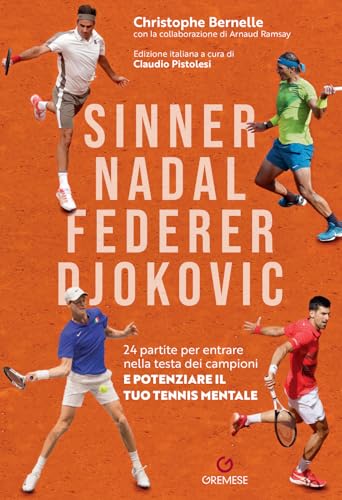 Sinner, Nadal, Federer E Djokovic. 24 Partite Per Entrare Nella Testa Dei Campioni E Potenziare Il Tuo Tennis Mentale