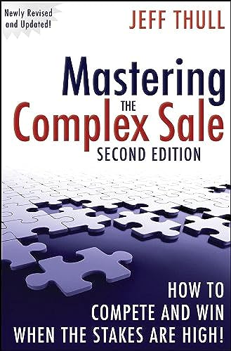 Mastering The Complex Sale: How To Compete And Win When The Stakes Are High!