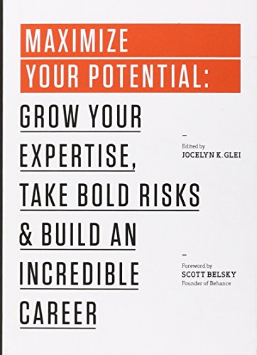 Maximize Your Potential: Grow Your Expertise, Take Bold Risks & Build An Incredible Career