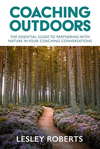 Coaching Outdoors: The Essential Guide To Partnering With Nature In Your Coaching Conversations