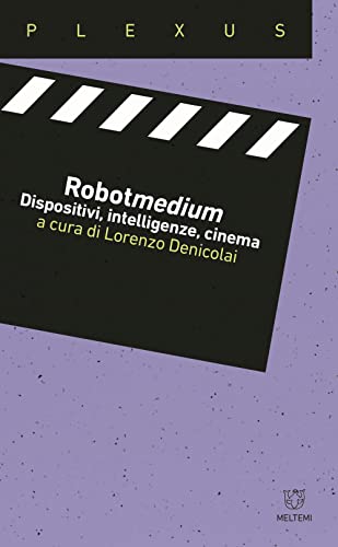 Robotmedium. Dispositivi, Intelligenze, Cinema