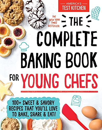 The Complete Baking Book For Young Chefs: 100+ Sweet And Savory Recipes That You'Ll Love To Bake, Share And Eat!