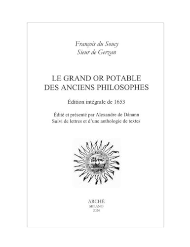 Le Grand Or Potable Des Anciens Philosophes. Suivi De Lettres Et D'Une Anthologie De Textes: Édition Intégrale De 1653. Suivi De Lettres Et D’Une Anth
