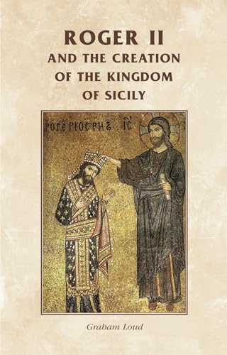 Roger Ii And The Creation Of The Kingdom Of Sicily