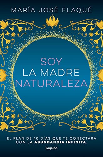 Soy La Madre Naturaleza/ I Am Mother Nature: El Plan De 40 Días Que Te Conectará Con La Abundancia Infinita/ The 40-Day Plan That Will Connect You Wit