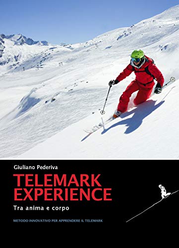 Telemark Experience. Tra Anima E Corpo. Metodo Innovativo Per Apprendere Il Telemark