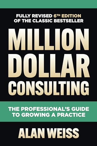 Million Dollar Consulting, Sixth Edition: The Professional'S Guide To Growing A Practice