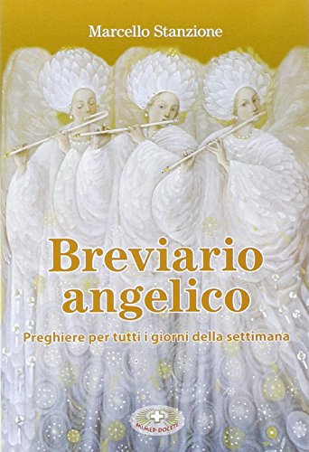Breviario Angelico. Preghiere Per Tutti I Giorni Della Settimana