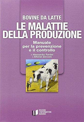 Bovine Di Latte. Le Malattie Della Produzione. Manuale Per La Prevenzione E Il Controllo