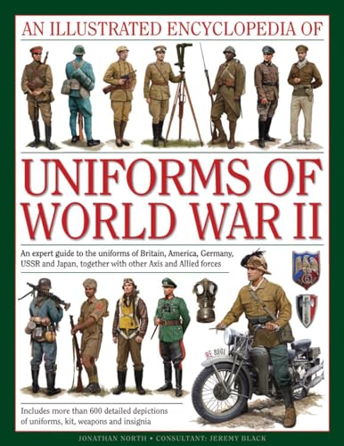An Illustrated Encyclopedia Of Uniforms Of World War Ii: An Expert Guide To The Uniforms Of Britain, America, Germany, Ussr And Japan, Together With O