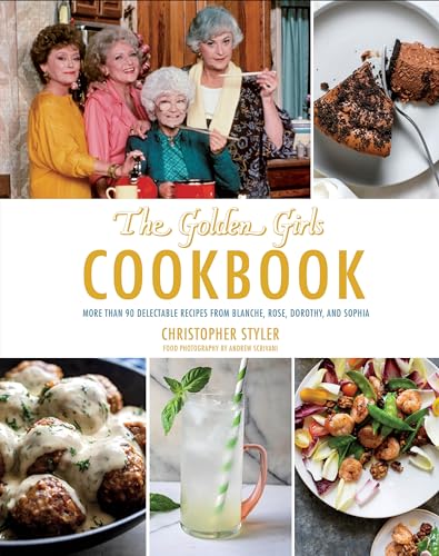 The Golden Girls Cookbook: More Than 90 Delectable Recipes From Blanche, Rose, Dorothy, And Sophia