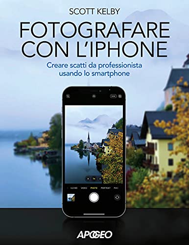 Fotografare Con L'Iphone. Catturare Immagini Come Un Professionista Usando Lo Smartphone. Ediz. Illustrata