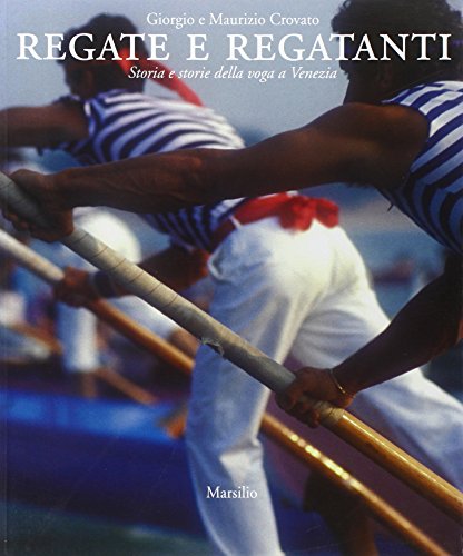 Regate E Regatanti. Storia E Storie Della Voga A Venezia