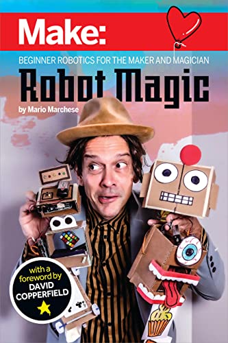 Robot Magic: Beginner Robotics For The Maker And Magician
