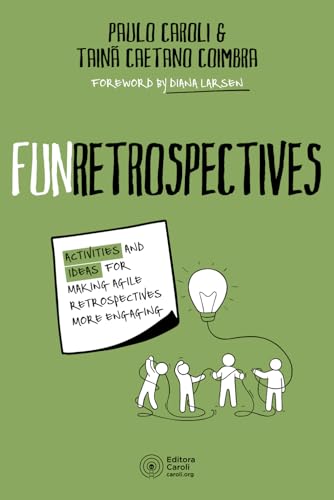 Funretrospectives: Activities And Ideas For Making Agile Retrospectives More Engaging