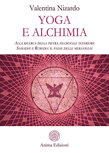 Yoga E Alchimia. Alla Ricerca Della Pietra Filosofale Interiore. Samadhi E Rubedo: Il Paese Delle Meraviglie