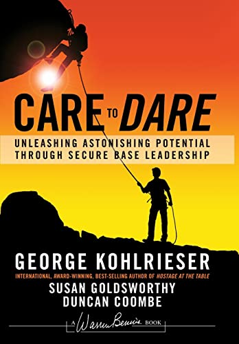 Care To Dare: Unleashing Astonishing Potential Through Secure Base Leadership