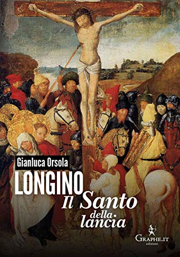 Longino Il Santo Della Lancia