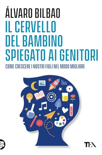 Il Cervello Del Bambino Spiegato Ai Genitori. Come Crescere I Nostri Figli Nel Modo Migliore