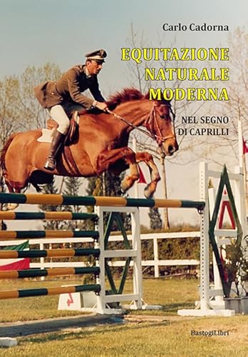 Equitazione Naturale Moderna. Nel Segno Di Caprilli