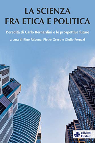 La Scienza Tra Etica E Politica. L'Eredità Di Carlo Bernardini E Le Prospettive Future