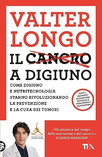 Il Cancro A Digiuno. Come Digiuno E Nutritecnologia Stanno Rivoluzionando La Prevenzione E La Cura Dei Tumori