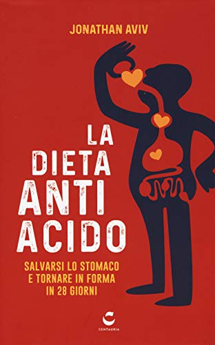 La Dieta Antiacido. Salvarsi Lo Stomaco E Tornare In Forma In 28 Giorni