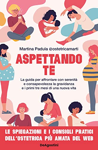 Aspettando Te. La Guida Per Affrontare Con Serenità E Consapevolezza La Gravidanza E I Primi Tre Mesi Di Una Nuova Vita