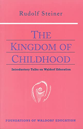 The Kingdom Of Childhood: Seven Lectures And Answers To Questions Given In Torquay, August 12-20, 1924