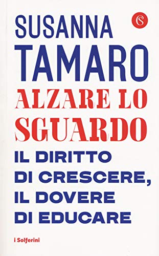 Alzare Lo Sguardo. Il Diritto Di Crescere, Il Dovere Di Educare