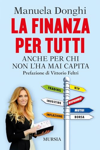 La Finanza Per Tutti: Anche Per Chi Non L’Ha Mai Capita