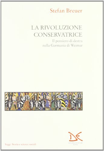 La Rivoluzione Conservatrice. Il Pensiero Di Destra Nella Germania Di Weimar