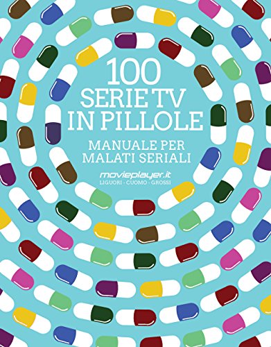 100 Serie Tv In Pillole - Manuale Per Malati Seriali