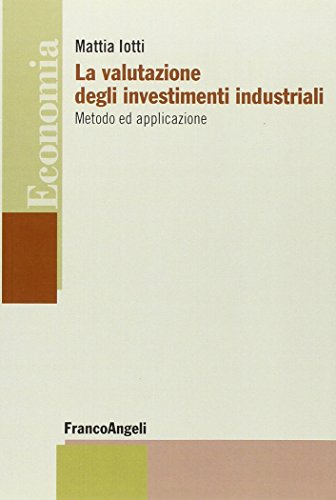 La Valutazione Degli Investimenti Industriali. Metodo Ed Applicazione