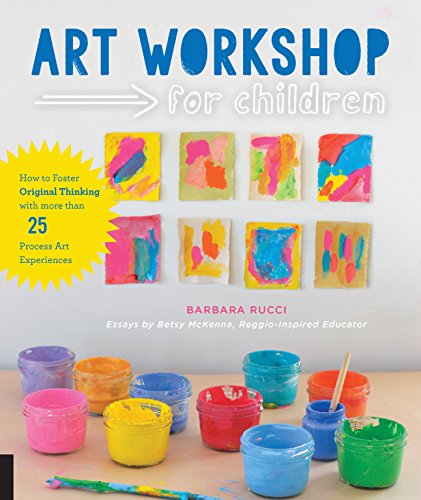 Art Workshop For Children: How To Foster Original Thinking With More Than 25 Process Art Experiences