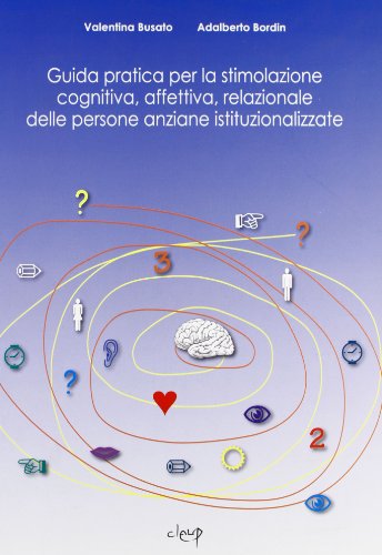 Guida Pratica Per La Stimolazione Cognitiva, Affettiva, Relazionale Delle Persone Anziane Istituzionalizzate