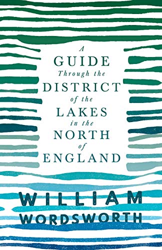 A Guide Through The District Of The Lakes In The North Of England: With A Description Of The Scenery, For The Use Of Tourists And Residents