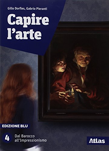Capire L'Arte. Ediz. Blu. Per Le Scuole Superiori. Con Ebook. Con Espansione Online. Dal Barocco All'Impressionismo (Vol. 4)