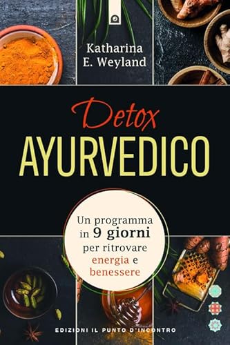 Detox Ayurvedico. Un Programma In 9 Giorni Per Ritrovare Energia E Benessere