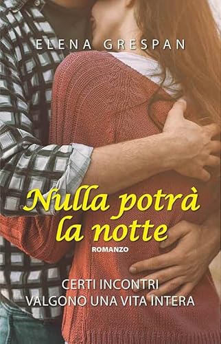 Nulla Potrà La Notte. Certi Incontri Valgono Una Vita Intera