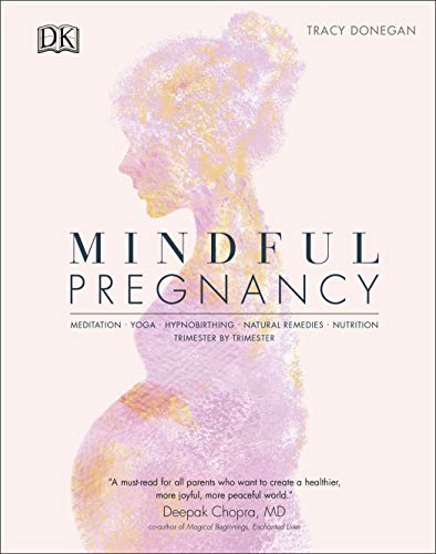 Mindful Pregnancy: Meditation, Yoga, Hypnobirthing, Natural Remedies, And Nutrition – Trimester By Trimester
