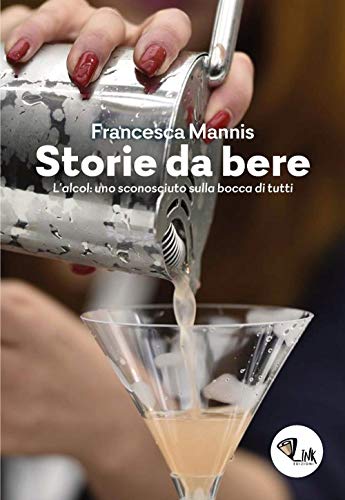 Storia Da Bere. L’Alcol: Uno Sconosciuto Sulla Bocca Di Tutti. Nuova Ediz.