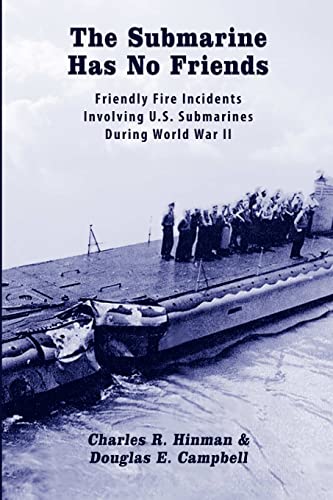 The Submarine Has No Friends: Friendly Fire Incidents Involving U.S. Submarines During World War Ii