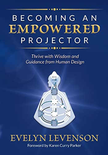 Becoming An Empowered Projector: Thrive With Wisdom And Guidance From Human Design